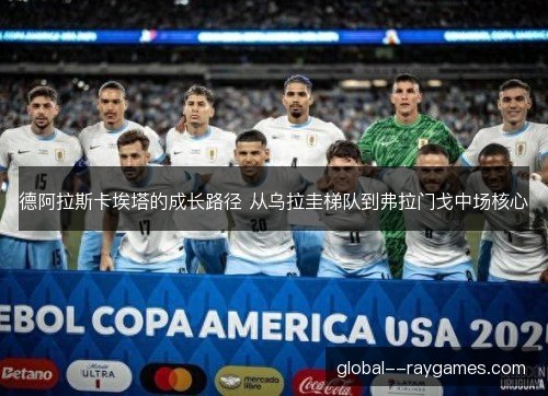 德阿拉斯卡埃塔的成长路径 从乌拉圭梯队到弗拉门戈中场核心