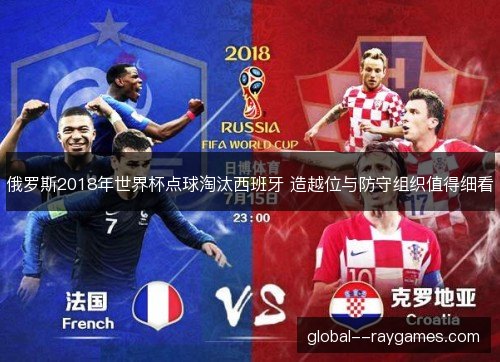 俄罗斯2018年世界杯点球淘汰西班牙 造越位与防守组织值得细看 俄罗斯2018年世界杯点球淘汰西班牙 造越位与防守组织值得细看